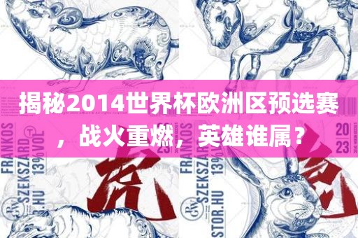 揭秘2014世界杯欧洲区预选赛，战火重燃，英雄谁属？