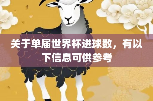 关于单届世界杯进球数，有以下信息可供参考