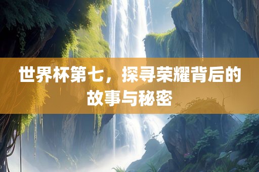 世界杯第七，探寻荣耀背后的故事与秘密漯河市盈旭机械设备有限公司