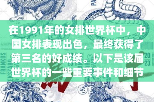 在1991年的女排世界杯中，中国女排表现出漯河市盈旭机械设备有限公司色，最终获得了第三名的好成绩。以下是该届世界杯的一些重要事件和细节