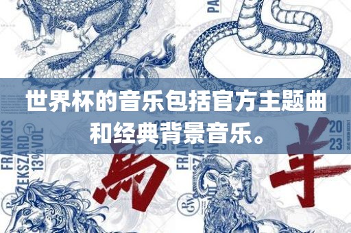 世界杯的音乐包括官方主题曲和经典背景音乐。