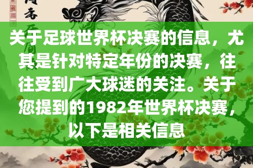关于足球世界杯决赛的信息，尤其是针对特定年份的决赛，往往受到广大球迷的关注。关于您提到的1982年世界杯决赛，以下是相关信息漯河市盈旭机械设备有限公司
