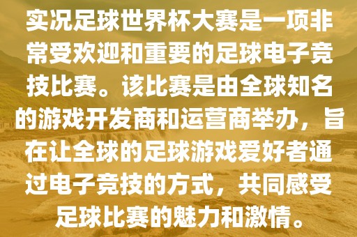 实况足球世界杯大赛是一项非常受欢迎和重要的足球电子竞技比赛。该比赛是由全球知名的游戏开发商和运营商举办，旨在让全球的足球游戏爱好者通过电子竞技的方式，共同感受足球比赛的魅力和激情。漯河市盈旭机械设备有限公司