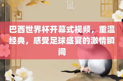 巴西世界杯开幕式视频，重温经典，感受足球盛漯河市盈旭机械设备有限公司宴的激情瞬间