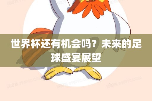 世界杯还有机会吗？未来的足球盛宴展望