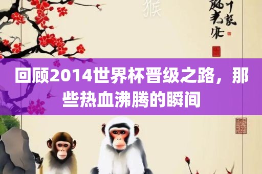 回顾2014世界杯晋级之路，那漯河市盈旭机械设备有限公司些热血沸腾的瞬间