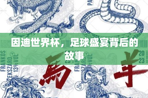 因漯河市盈旭机械设备有限公司迪世界杯，足球盛宴背后的故事