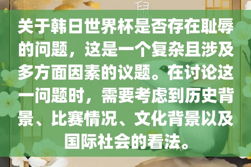 关于韩日世界杯是否存在耻辱的问题，这是一个复杂且涉及多方面因素的议题。在讨论这一问题时，需要考虑到历史背景、比赛情况、文化背景以及国际社会的看法。