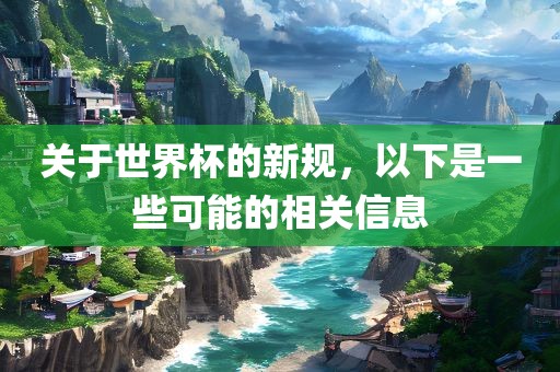 关于世界杯的新规，以下是一些可能的相关信息