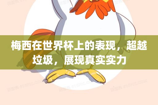 梅西在世界杯上的表现，超越垃圾，展现真实漯河市盈旭机械设备有限公司实力