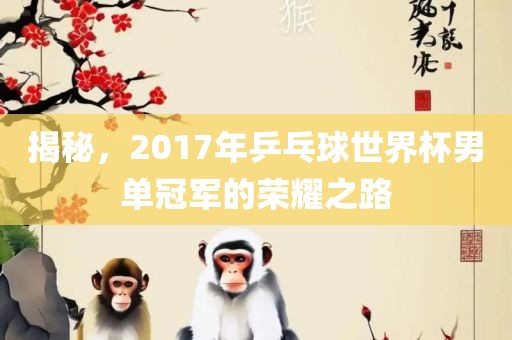 揭秘，2017年乒乓球世界杯男单冠军的荣耀之路