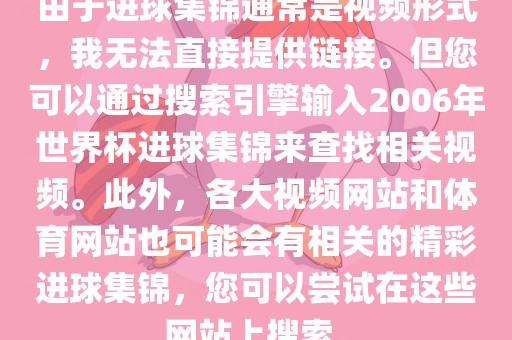 由于进球集锦通常是视频形式，我无法直接提供链接。但您可以通过搜索引擎输入2006年世界杯进球集锦来查找相关视频。此外，各大视频网站和体育网站也可能会有相关的精彩进球集锦，您可以尝试在这些网站上搜索。