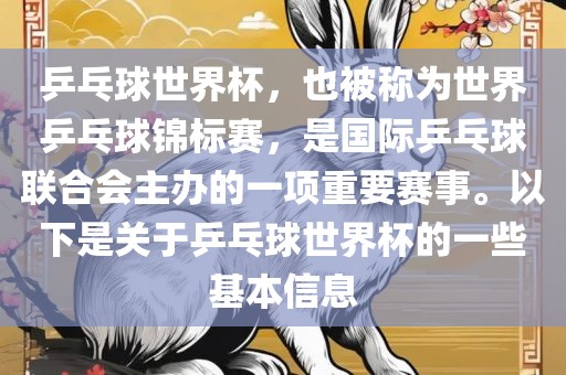 乒乓球世界杯，也被称为世界乒乓球锦标赛，是国际乒乓球联合会主办的一项重要赛事。以下是关于乒乓球世界杯的一些基本信息