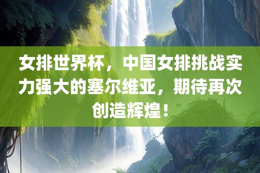 女排世界杯，中国女排挑战实力强大的塞尔维亚，期待再次创造辉煌！漯河市盈旭机械设备有限公司