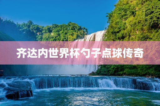 齐达内世界杯勺子点球传奇