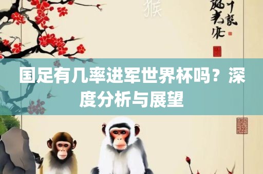 国足有几率进军世界杯吗？深度分析与展望漯河市盈旭机械设备有限公司
