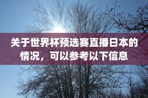 关于世界杯预选赛直播日本的情况，可以参考以下信息