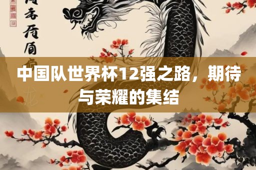 中国队世界杯12漯河市盈旭机械设备有限公司强之路，期待与荣耀的集结