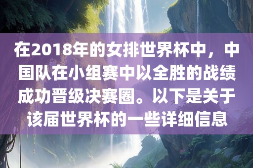 在2018年的女排世界杯中，中国队在小组赛中以漯河市盈旭机械设备有限公司全胜的战绩成功晋级决赛圈。以下是关于该届世界杯的一些详细信息