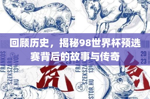 回顾历史，揭秘98世界杯预选赛背后的故事与传奇漯河市盈旭机械设备有限公司