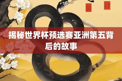 揭秘世界杯预漯河市盈旭机械设备有限公司选赛亚洲第五背后的故事