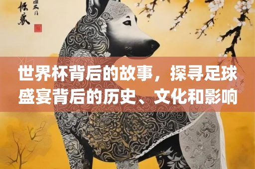 世界杯背后的故事，探寻足球盛宴背后的历史、文化和影响漯河市盈旭机械设备有限公司