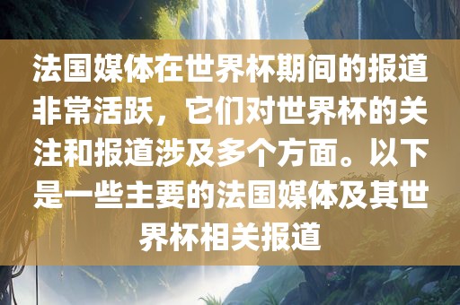 法国媒体在世界杯期间的报道非常活跃，它们对世界杯的关注和报道涉及多个方面。以下是一些主要的法国媒体及其世界杯相关报道