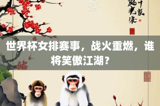 世界杯女排赛事，战火重燃，谁将笑傲江湖？