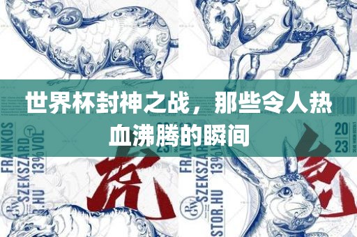 世界杯封神之战，那些令人热血沸腾的瞬间