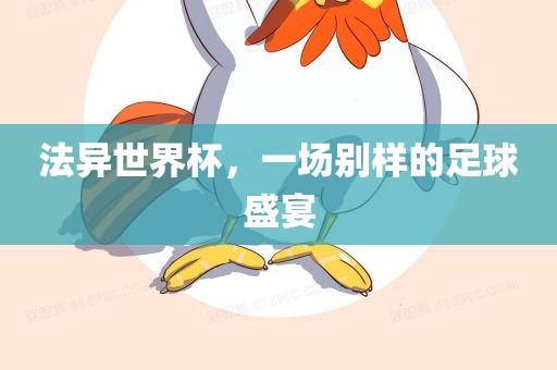 法异世界杯，一场别样的漯河市盈旭机械设备有限公司足球盛宴