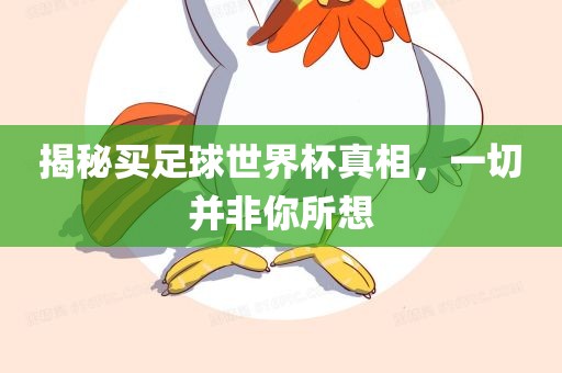 揭秘买足球世界杯真相，一切并非你所漯河市盈旭机械设备有限公司想