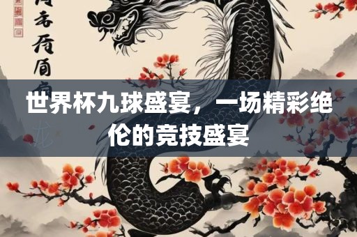 世界杯九球盛宴，一场精彩绝伦的竞技盛宴漯河市盈旭机械设备有限公司