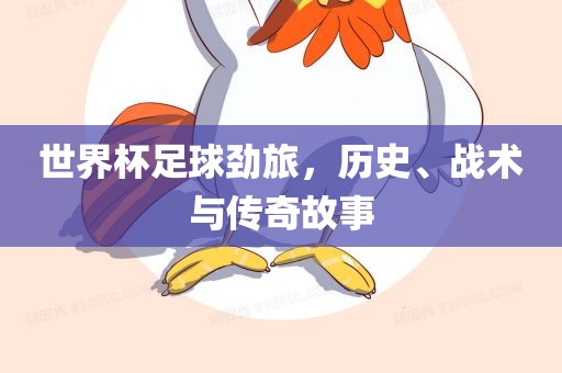 世界杯足球劲旅，历史、战术与传奇故事