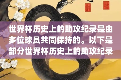 世界杯历史上的助攻纪录是由多位球员共同保持的。以下是部分世界杯历史上的助攻纪录