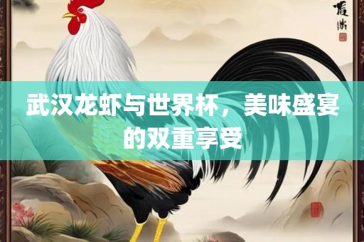 武汉龙虾与世界杯，美味盛宴的双重享受漯河市盈旭机械设备有限公司