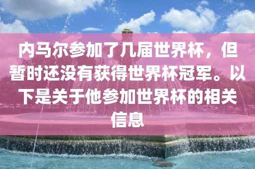 内马尔参加了几届世界杯，但暂时还没有获得世界杯冠军。以下是关于他参加世界杯的相关信息漯河市盈旭机械设备有限公司
