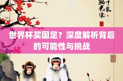 世界杯买国足？深度解析背后的可能性与挑战漯河市盈旭机械设备有限公司